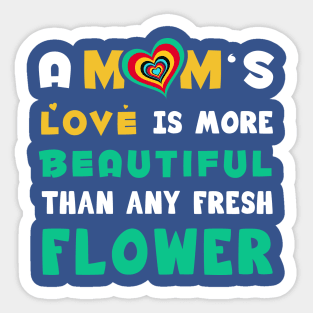 A mom's love is more Beautiful than any fresh flower Sticker